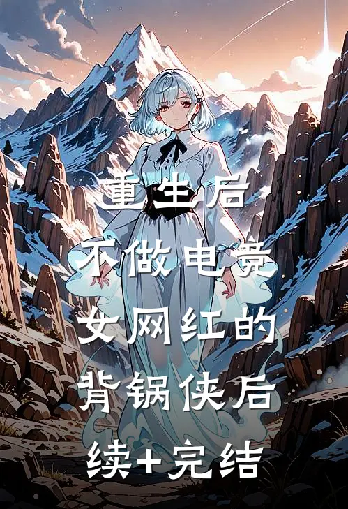 重生后，不做电竞女网红的背锅侠后续+完结