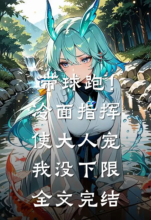 带球跑！冷面指挥使大人宠我没下限全文完结