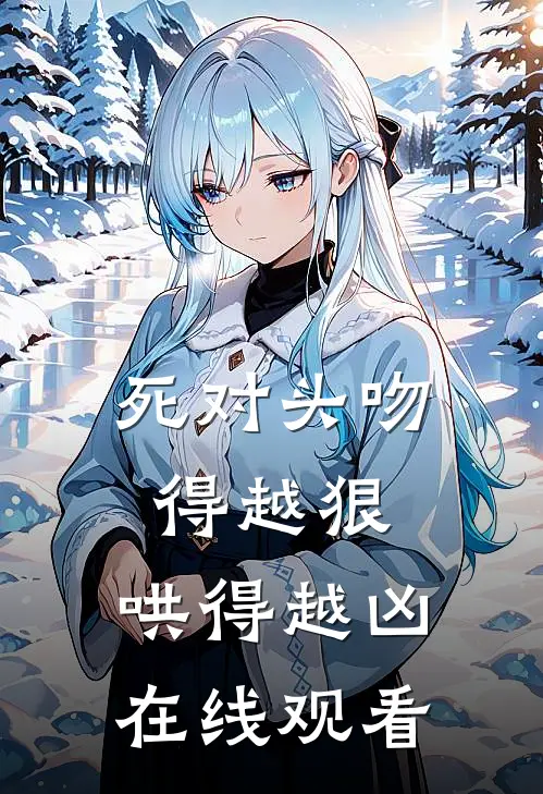 死对头吻得越狠，哄得越凶在线观看