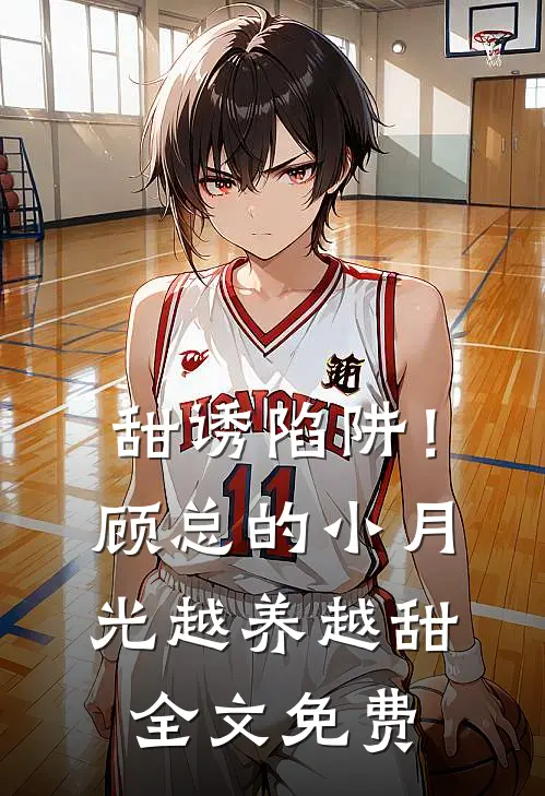 甜诱陷阱！顾总的小月光越养越甜全文免费