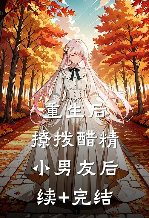 重生后，撩拨醋精小男友后续+完结