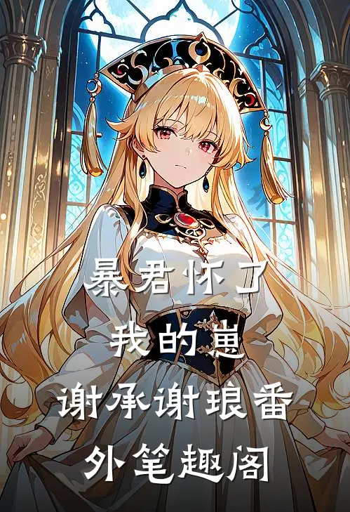 暴君怀了我的崽：谢承谢琅番外笔趣阁