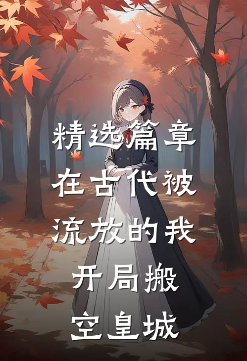 精选篇章在古代被流放的我，开局搬空皇城