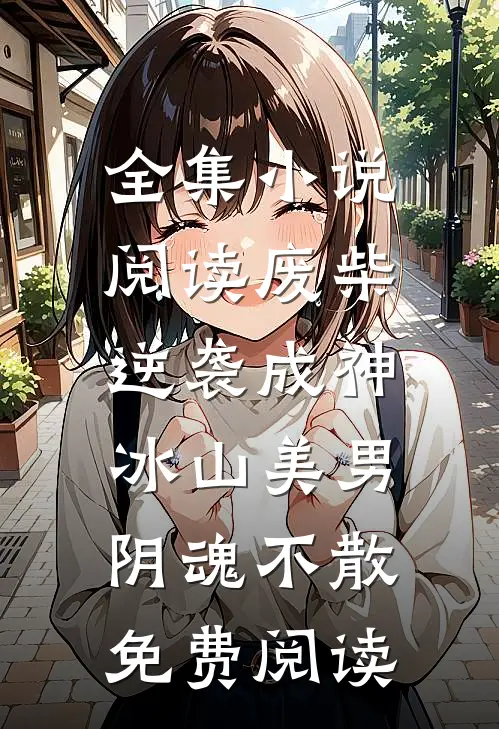 全集小说阅读废柴逆袭成神,冰山美男阴魂不散免费阅读