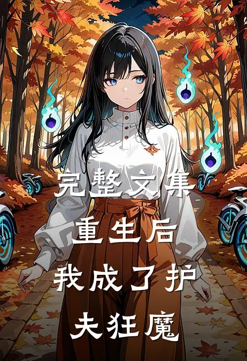 完整文集重生后，我成了护夫狂魔