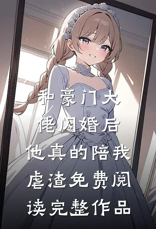 和豪门大佬闪婚后,他真的陪我虐渣免费阅读完整作品