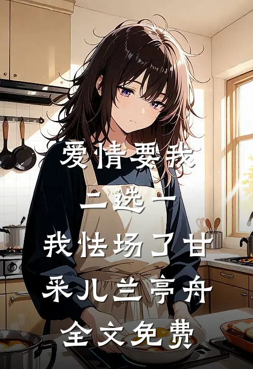 爱情要我二选一，我怯场了甘采儿兰亭舟全文免费