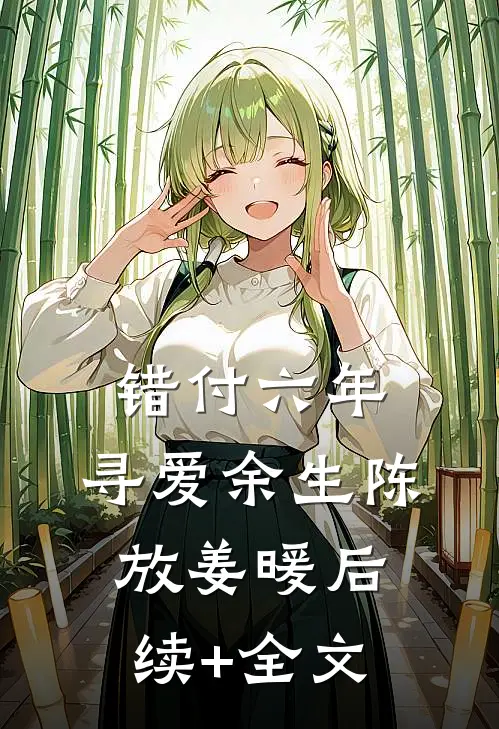 错付六年，寻爱余生陈放姜暖后续+全文