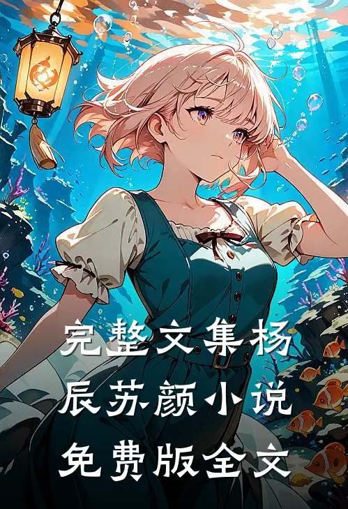 完整文集杨辰苏颜小说免费版全文