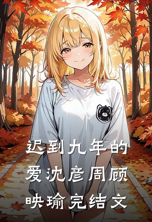 迟到九年的爱沈彦周顾映瑜完结文