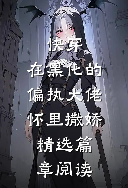快穿：在黑化的偏执大佬怀里撒娇精选篇章阅读