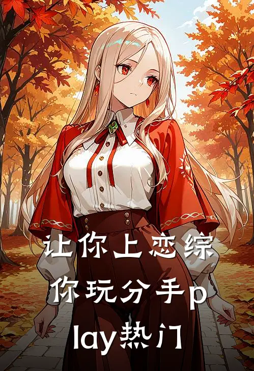 让你上恋综，你玩分手play热门