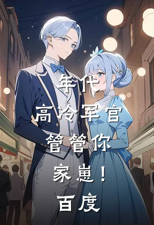 年代：高冷军官，管管你家崽！百度