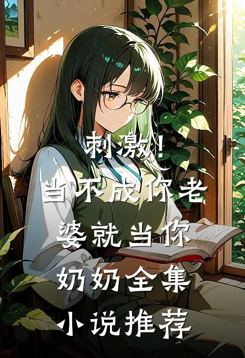刺激！当不成你老婆就当你奶奶全集小说推荐