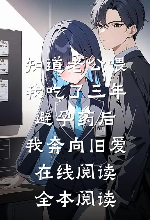 知道老公喂我吃了三年避孕药后，我奔向旧爱在线阅读全本阅读