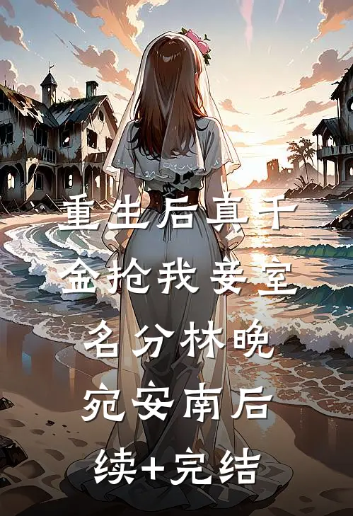 重生后真千金抢我妾室名分林晚宛安南后续+完结