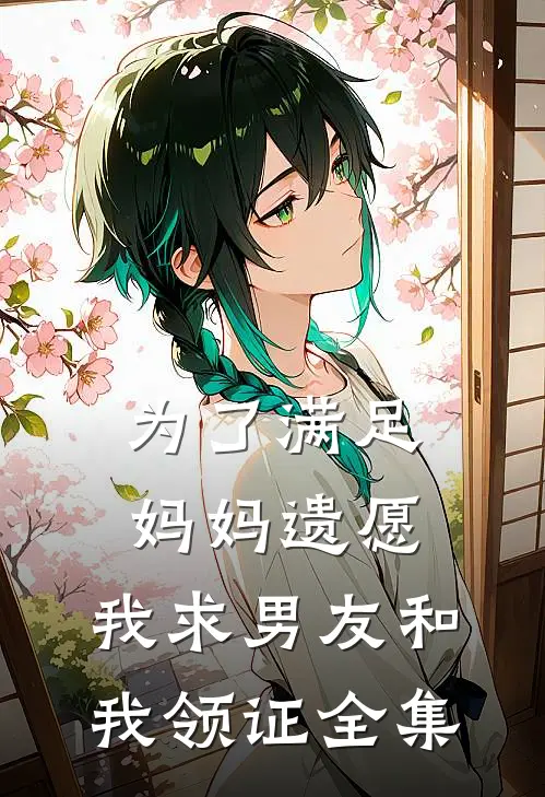 为了满足妈妈遗愿，我求男友和我领证全集