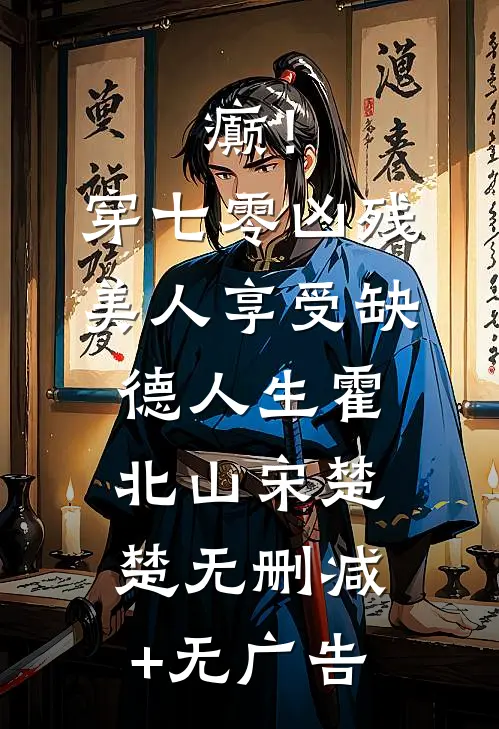 癫！穿七零凶残美人享受缺德人生霍北山宋楚楚无删减+无广告