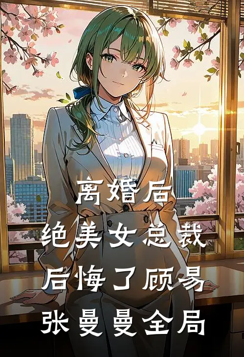 离婚后，绝美女总裁后悔了顾易张曼曼全局