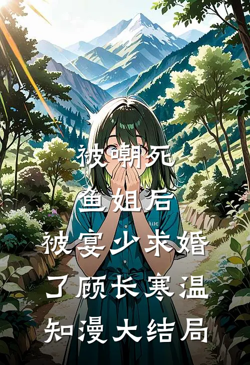 被嘲死鱼姐后，被宴少求婚了顾长寒温知漫大结局