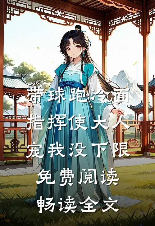 带球跑冷面指挥使大人宠我没下限免费阅读畅读全文