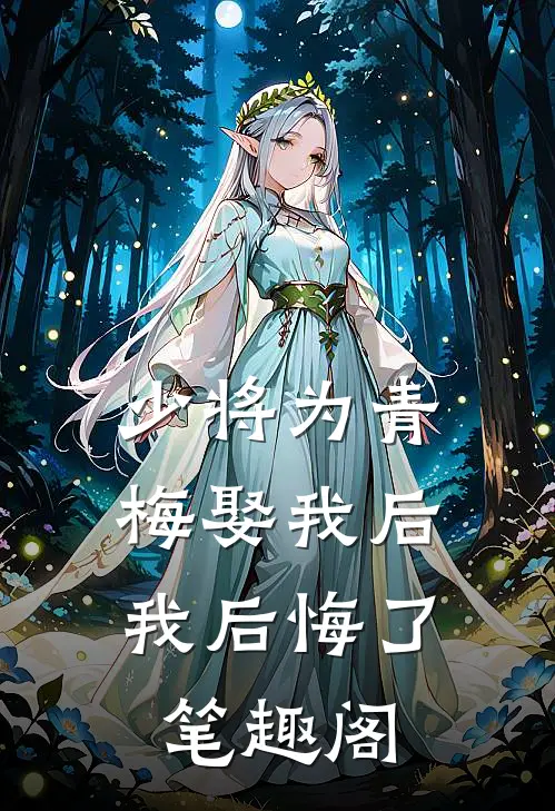 少将为青梅娶我后，我后悔了笔趣阁