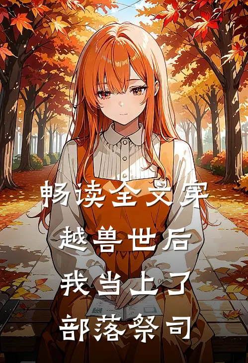 畅读全文穿越兽世后，我当上了部落祭司