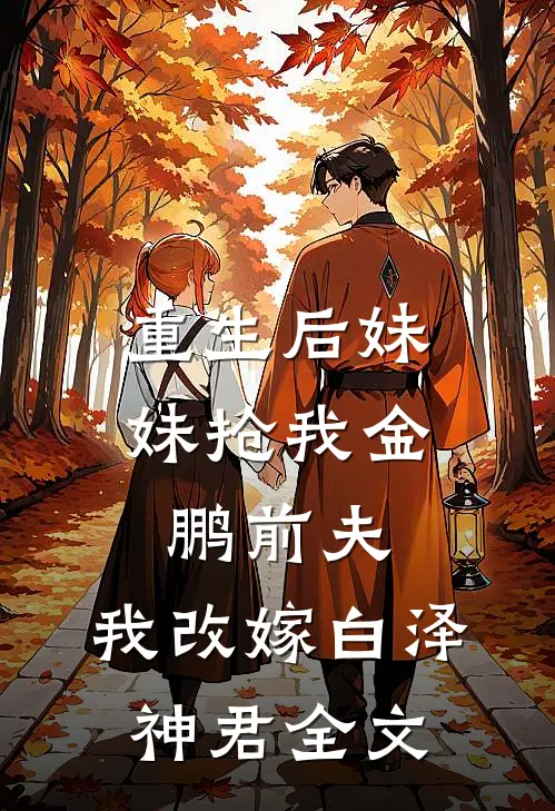 重生后妹妹抢我金鹏前夫，我改嫁白泽神君全文