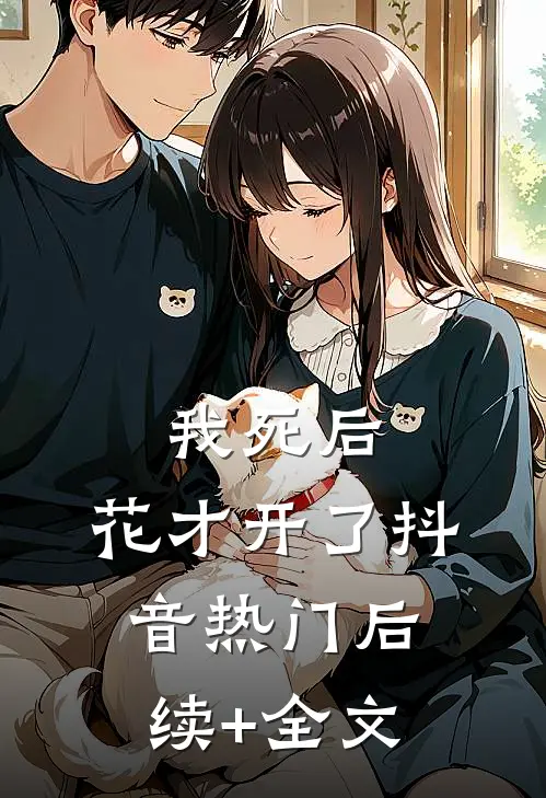 我死后，花才开了抖音热门后续+全文