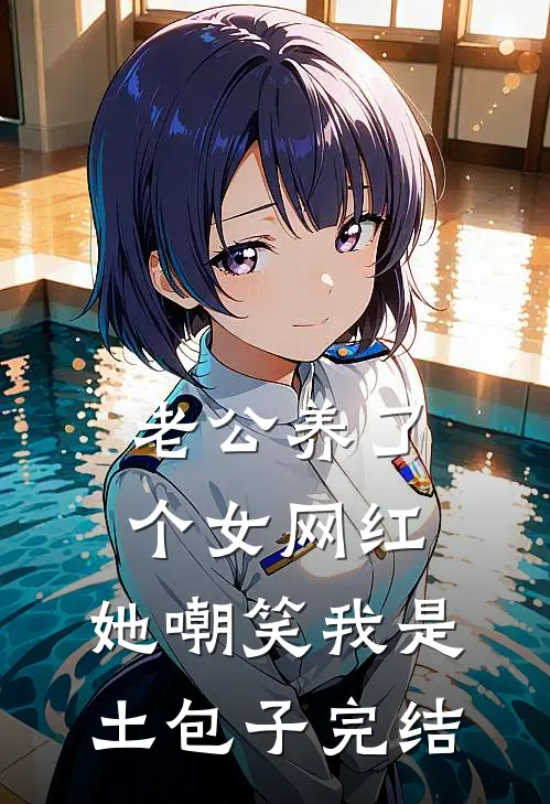 老公养了个女网红，她嘲笑我是土包子完结