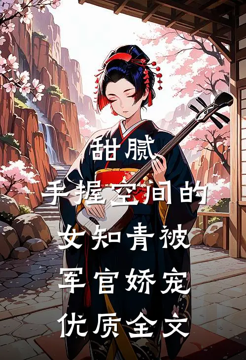 甜腻：手握空间的女知青被军官娇宠优质全文