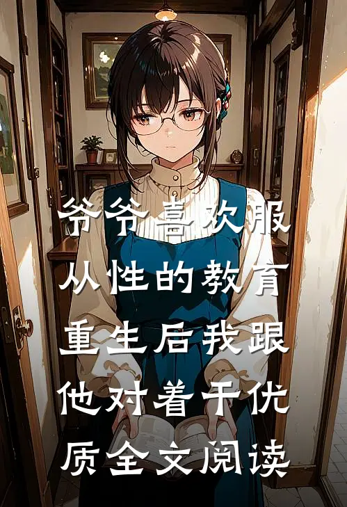 爷爷喜欢服从性的教育，重生后我跟他对着干优质全文阅读
