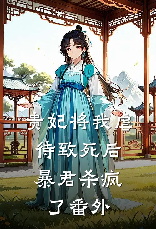 贵妃将我虐待致死后，暴君杀疯了番外