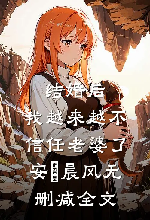结婚后，我越来越不信任老婆了安玥晨风无删减全文