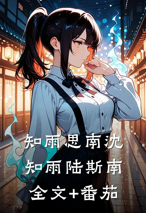 知雨思南沈知雨陆斯南全文+番茄