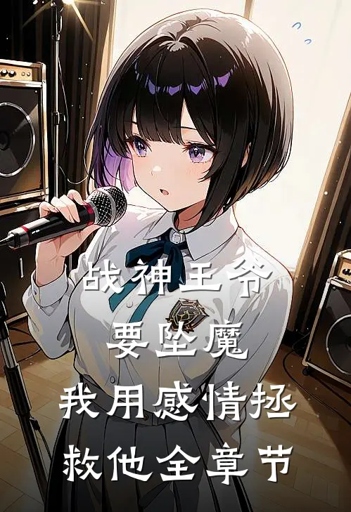 战神王爷要坠魔，我用感情拯救他全章节