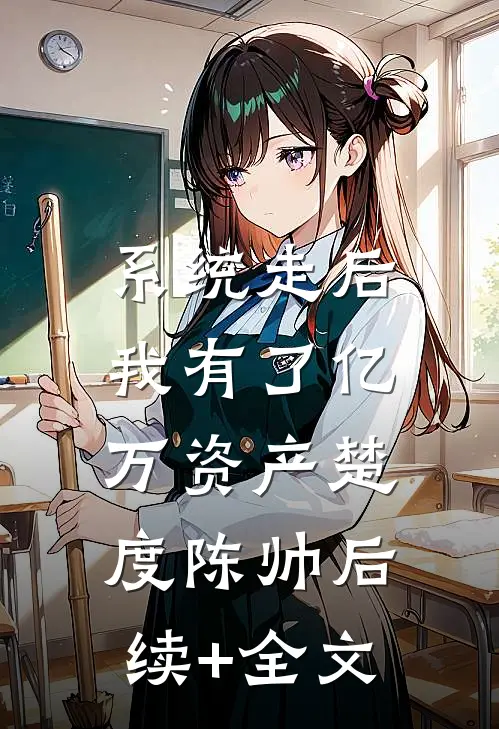 系统走后，我有了亿万资产楚度陈帅后续+全文