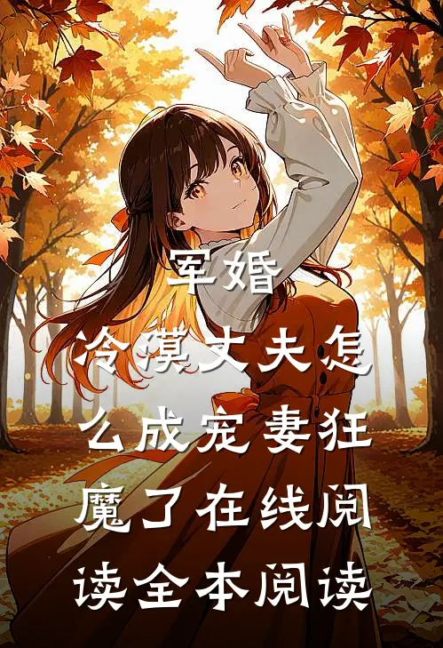 军婚：冷漠丈夫怎么成宠妻狂魔了在线阅读全本阅读
