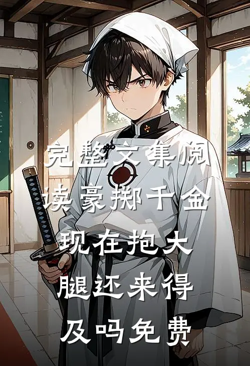 完整文集阅读豪掷千金现在抱大腿还来得及吗免费