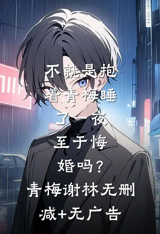 不就是抱着青梅睡了一夜，至于悔婚吗？青梅谢林无删减+无广告