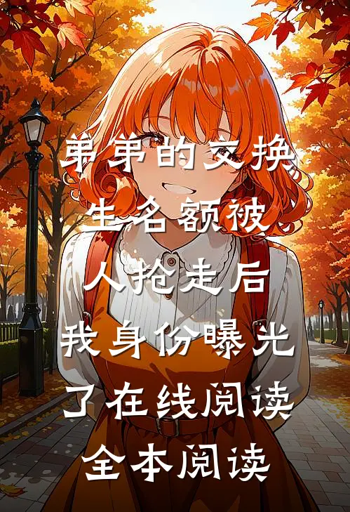 弟弟的交换生名额被人抢走后，我身份曝光了在线阅读全本阅读