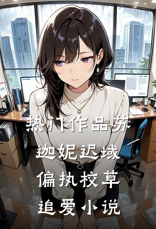 热门作品苏迦妮迟域偏执校草追爱小说