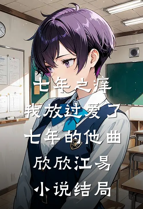 七年之痒，我放过爱了七年的他曲欣欣江易小说结局