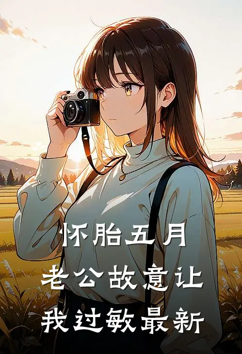怀胎五月，老公故意让我过敏最新