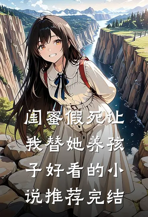 闺蜜假死让我替她养孩子好看的小说推荐完结