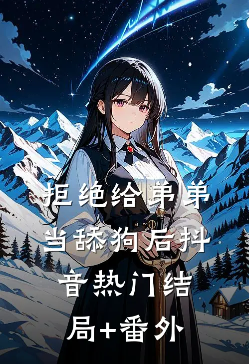 拒绝给弟弟当舔狗后抖音热门结局+番外
