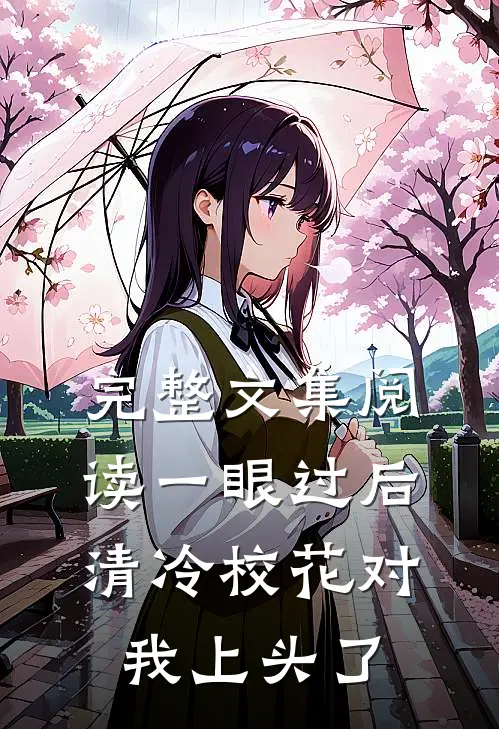 完整文集阅读一眼过后，清冷校花对我上头了