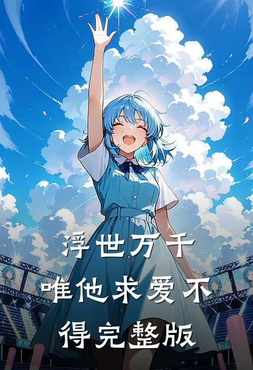 浮世万千，唯他求爱不得完整版