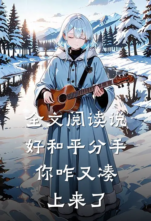 全文阅读说好和平分手，你咋又凑上来了