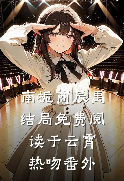 南栀商辰禹结局免费阅读于云霄热吻番外